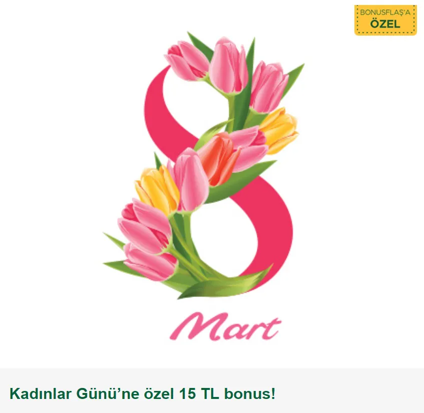 Kadınlar Günü’ne özel 15 TL bonus!