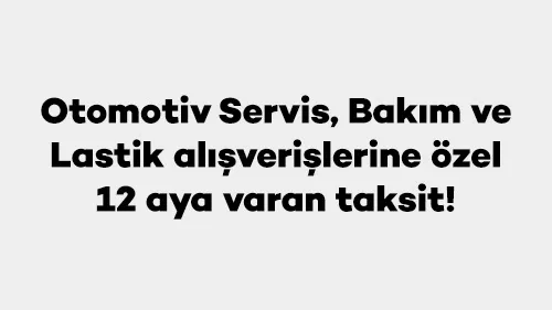 Otomotiv Servis, Bakım ve Lastik  alışverişlerine özel 12 aya varan taksit!